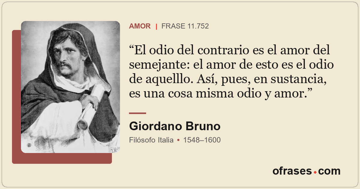 El odio del contrario es el amor del semejante: el amor de esto es el odio de aq...