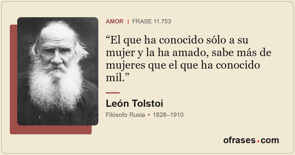 El que ha conocido sólo a su mujer y la ha amado, sabe más de mujeres que el que...