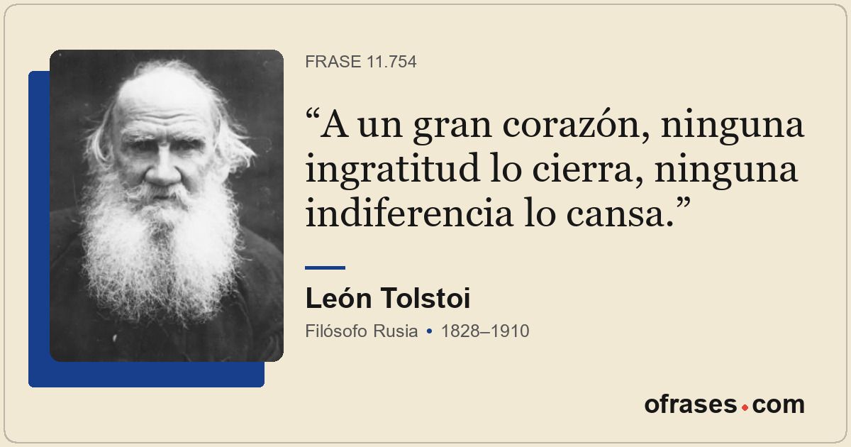 A un gran corazón, ninguna ingratitud lo cierra, ninguna indiferencia lo cansa.
