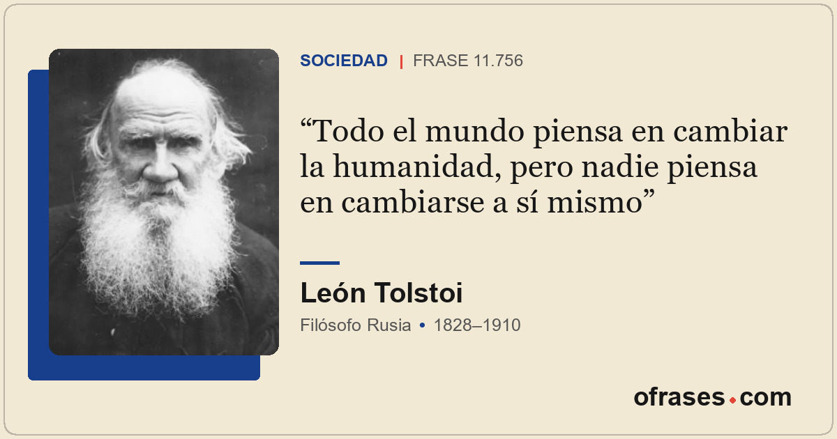 Todo el mundo piensa en cambiar la humanidad, pero nadie piensa en cambiarse a s...