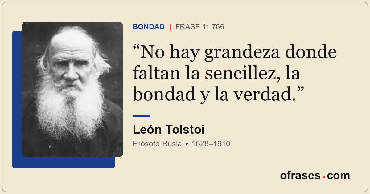 No hay grandeza donde faltan la sencillez, la bondad y la verdad.