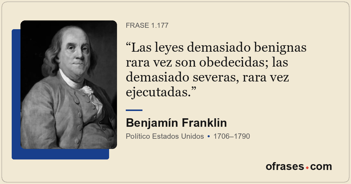 Las leyes demasiado benignas rara vez son obedecidas; las demasiado severas, rar...