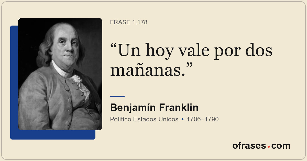 Un hoy vale por dos mañanas.