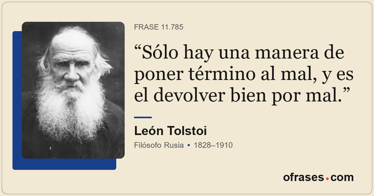 Sólo hay una manera de poner término al mal, y es el devolver bien por mal.