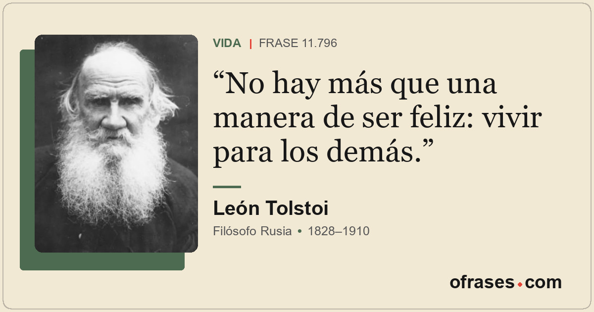 No hay más que una manera de ser feliz: vivir para los demás.