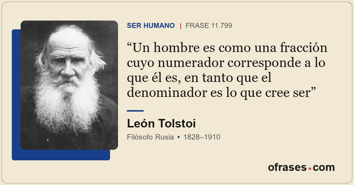Un hombre es como una fracción cuyo numerador corresponde a lo que él es, en tan...