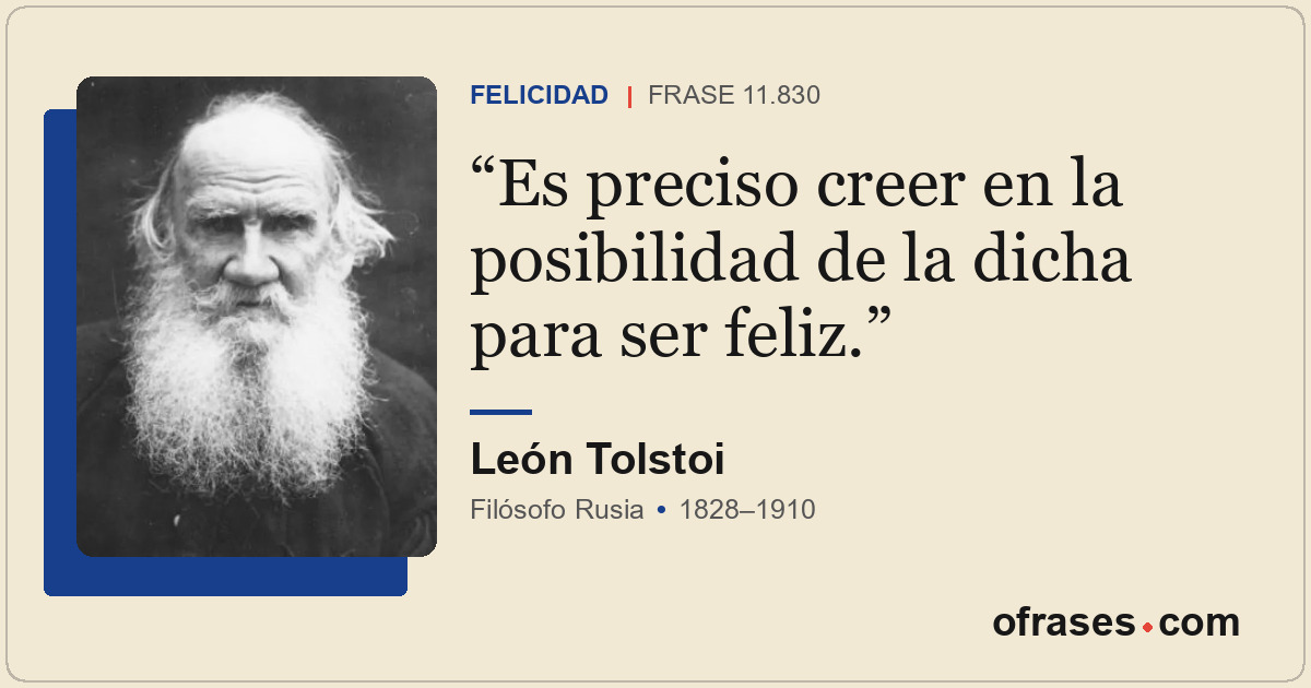 Es preciso creer en la posibilidad de la dicha para ser feliz.