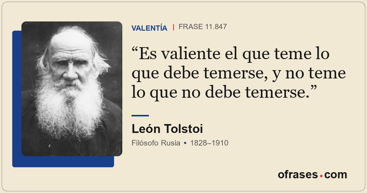 Es valiente el que teme lo que debe temerse, y no teme lo que no debe temerse.