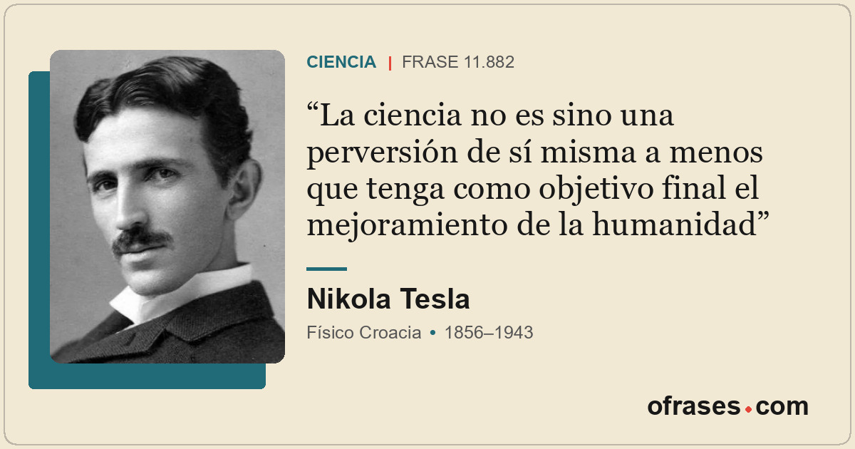 La ciencia no es sino una perversión de sí misma a menos que tenga como objetivo...