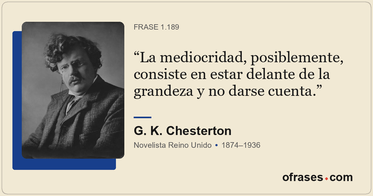 La mediocridad, posiblemente, consiste en estar delante de la grandeza y no dars...