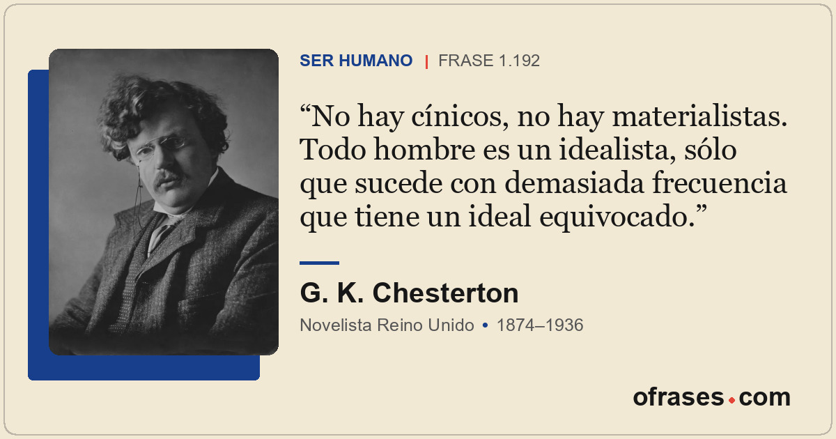 No hay cínicos, no hay materialistas. Todo hombre es un idealista, sólo que suce...
