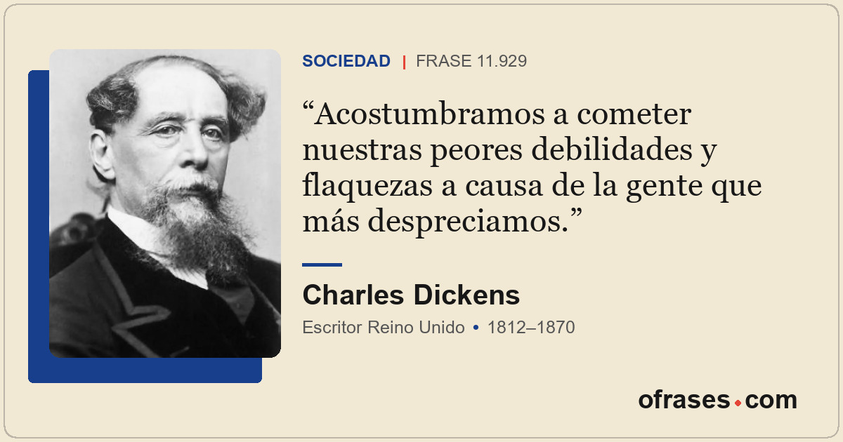 Acostumbramos a cometer nuestras peores debilidades y flaquezas a causa de la ge...