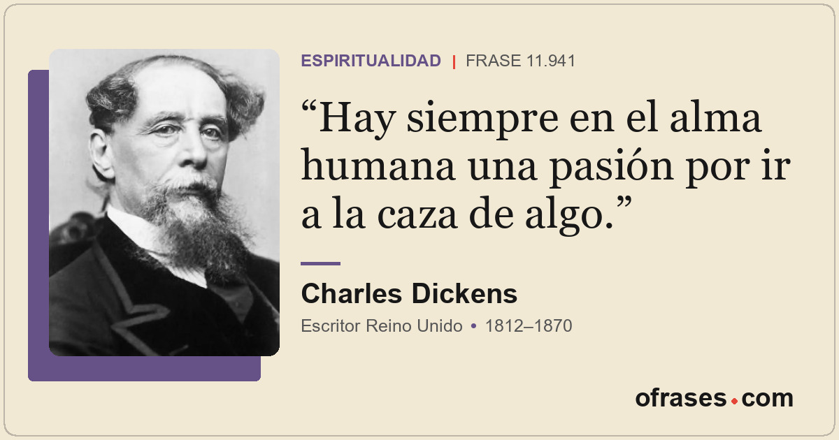 Hay siempre en el alma humana una pasión por ir a la caza de algo.