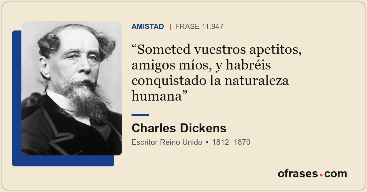 Someted vuestros apetitos, amigos míos, y habréis conquistado la naturaleza huma...