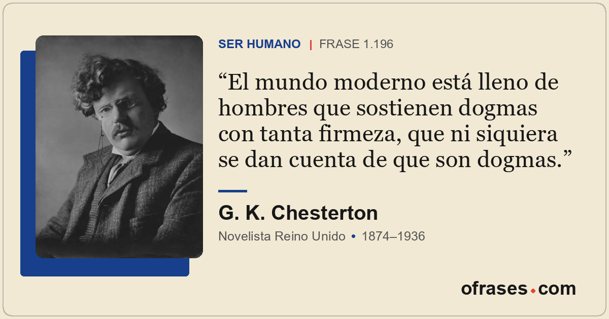 El mundo moderno está lleno de hombres que sostienen dogmas con tanta firmeza, q...