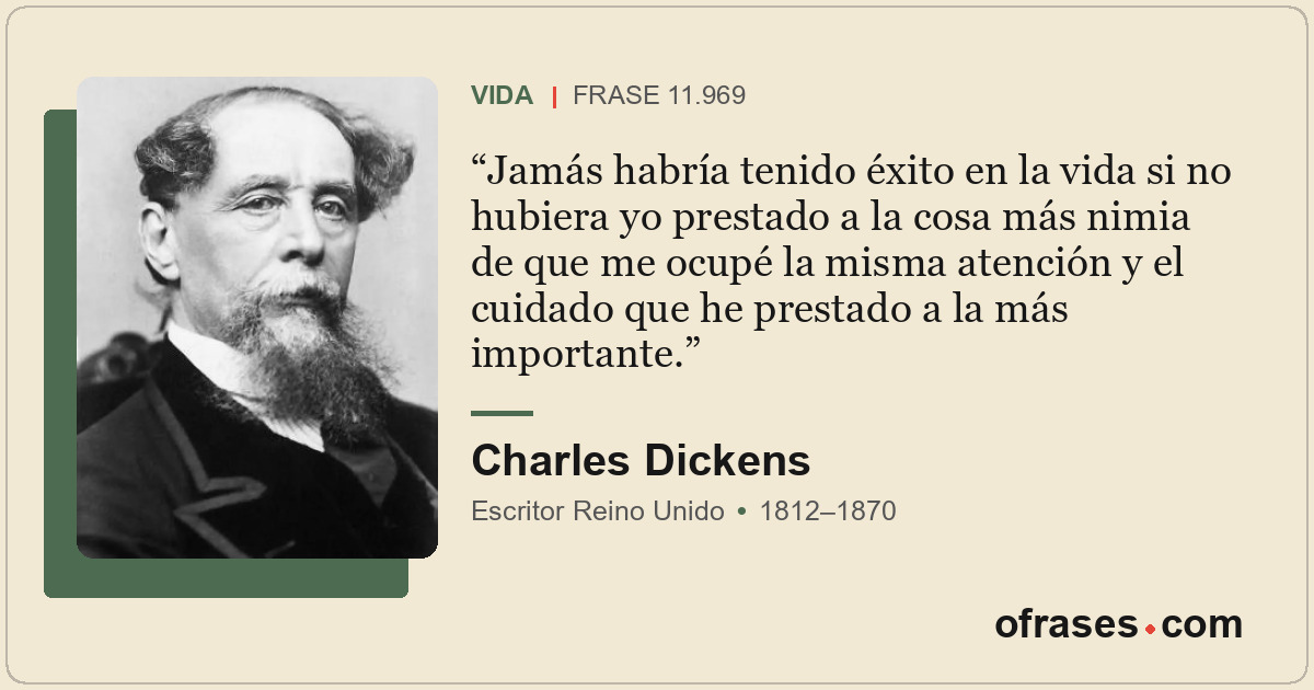 Jamás habría tenido éxito en la vida si no hubiera yo prestado a la cosa más nim...