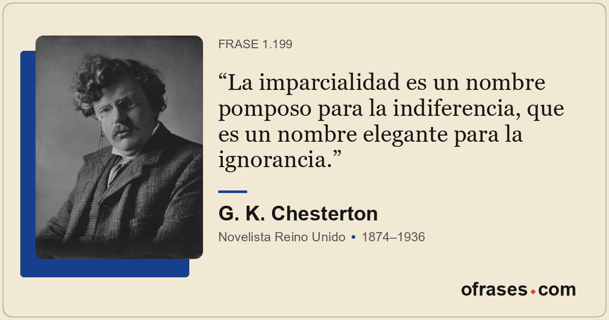 La imparcialidad es un nombre pomposo para la indiferencia, que es un nombre ele...
