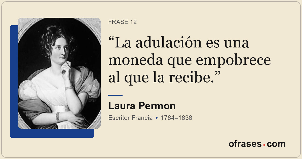 La adulación es una moneda que empobrece al que la recibe.