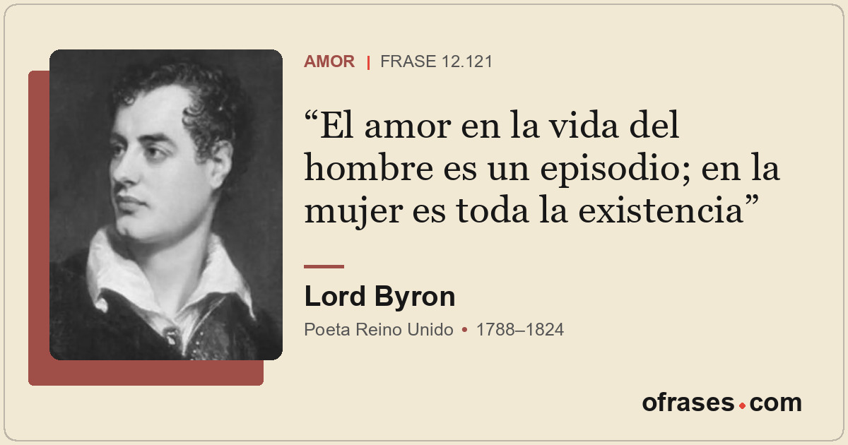 El amor en la vida del hombre es un episodio; en la mujer es toda la existencia