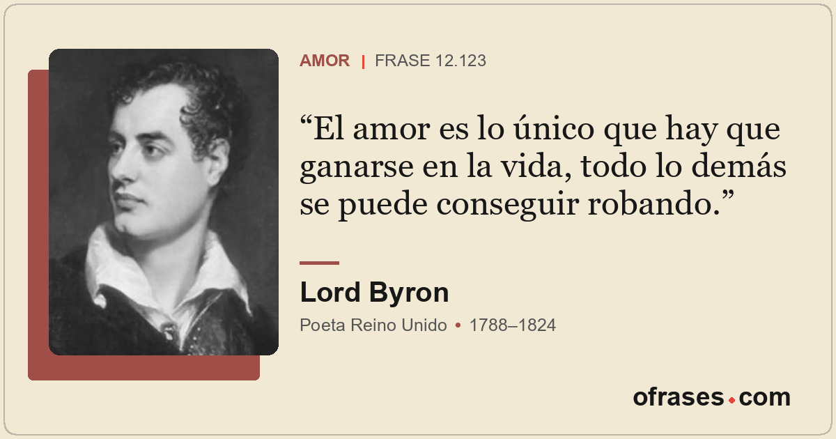 El amor es lo único que hay que ganarse en la vida, todo lo demás se puede conse...