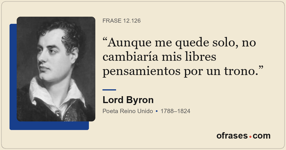 Aunque me quede solo, no cambiaría mis libres pensamientos por un trono.