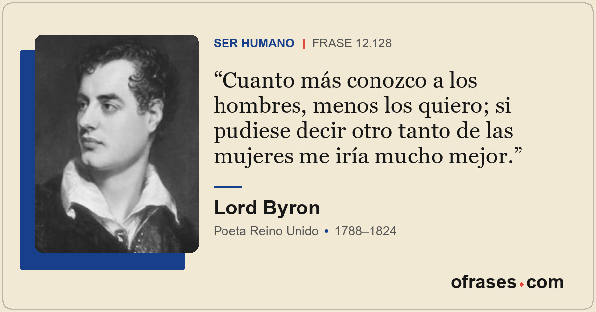 Cuanto más conozco a los hombres, menos los quiero; si pudiese decir otro tanto...