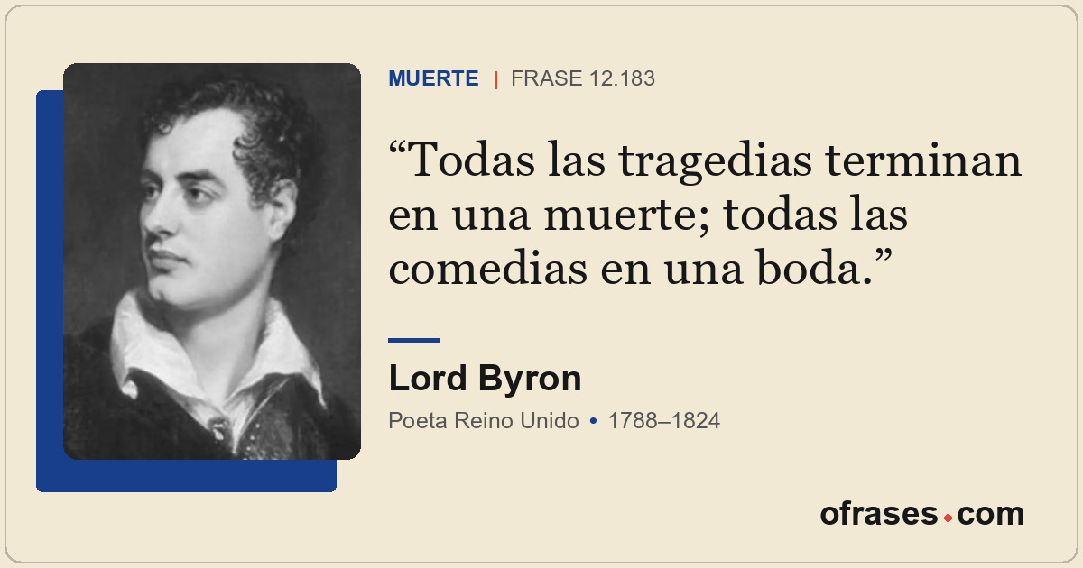 Todas las tragedias terminan en una muerte; todas las comedias en una boda.