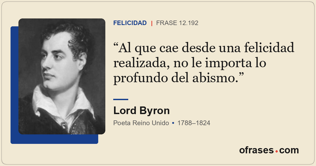 Al que cae desde una felicidad realizada, no le importa lo profundo del abismo.