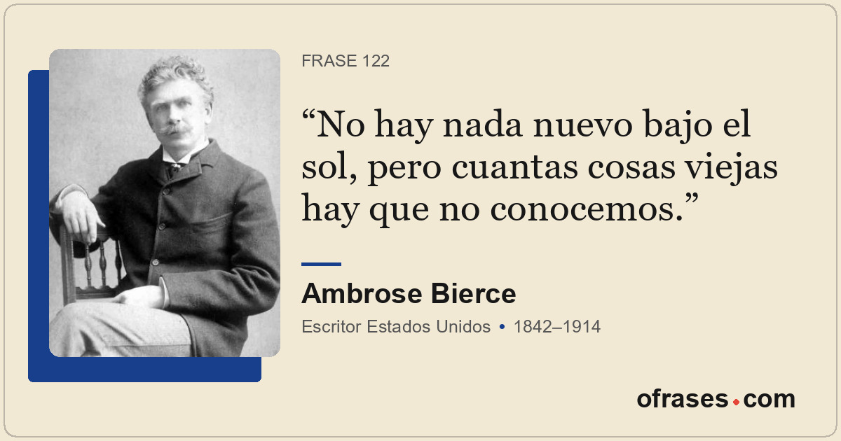 No hay nada nuevo bajo el sol, pero cuantas cosas viejas hay que no conocemos.