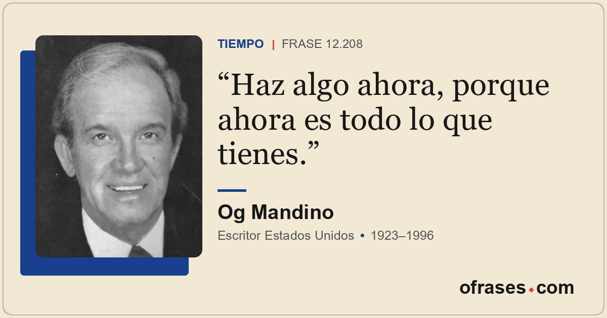 Haz algo ahora, porque ahora es todo lo que tienes.