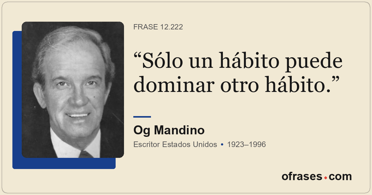 Sólo un hábito puede dominar otro hábito.