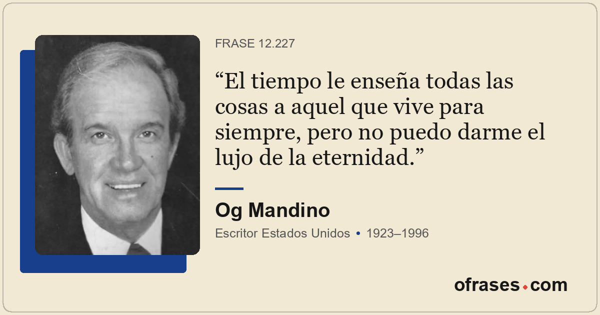 El tiempo le enseña todas las cosas a aquel que vive para siempre, pero no puedo...
