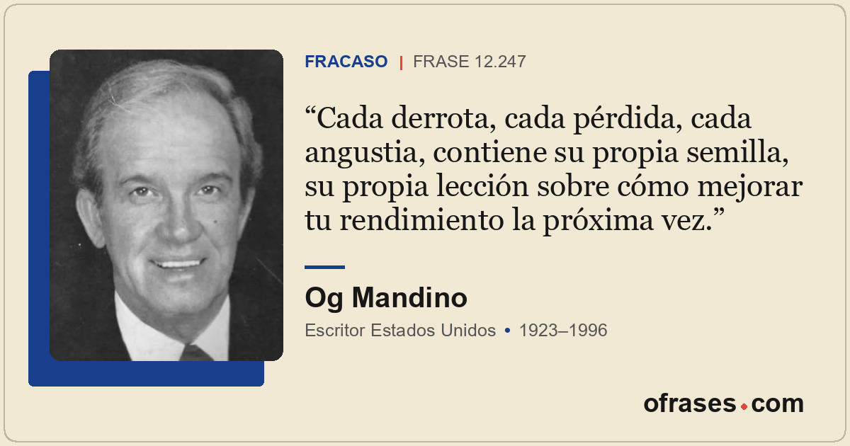 Cada derrota, cada pérdida, cada angustia, contiene su propia semilla, su propia...