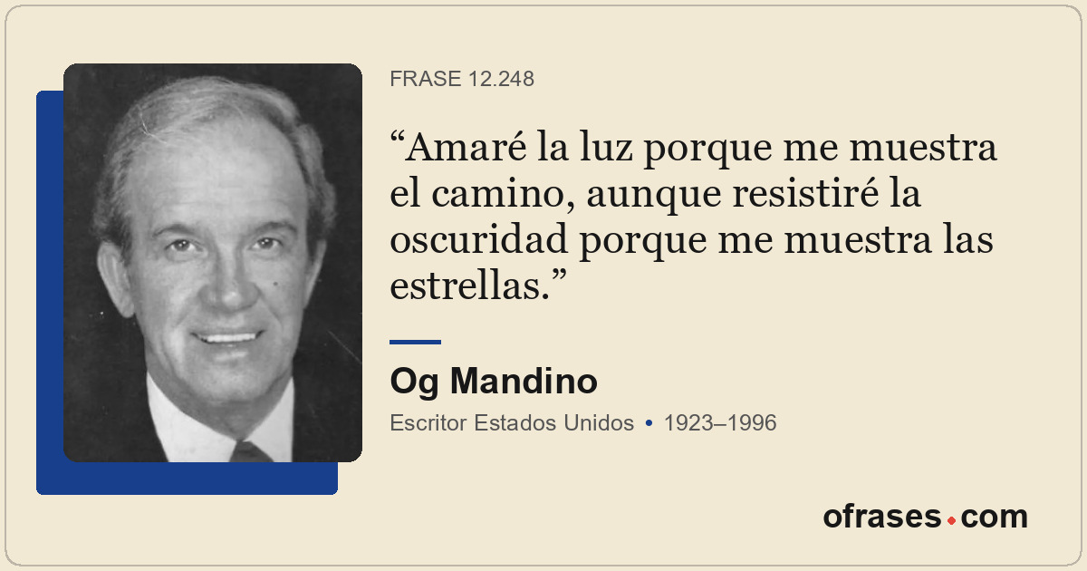 Amaré la luz porque me muestra el camino, aunque resistiré la oscuridad porque m...