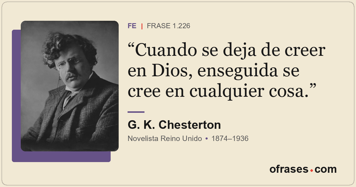 Cuando se deja de creer en Dios, enseguida se cree en cualquier cosa.