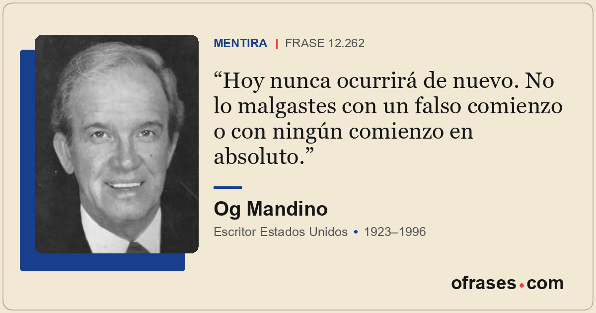 Hoy nunca ocurrirá de nuevo. No lo malgastes con un falso comienzo o con ningún...