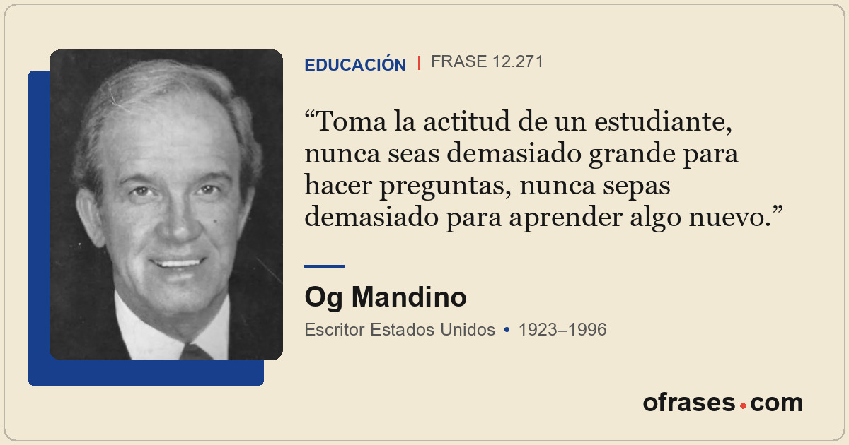 Toma la actitud de un estudiante, nunca seas demasiado grande para hacer pregunt...