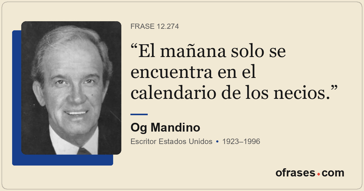 El mañana solo se encuentra en el calendario de los necios.