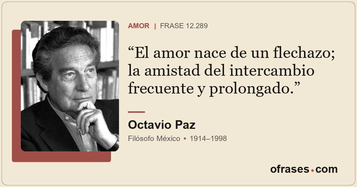 El amor nace de un flechazo; la amistad del intercambio frecuente y prolongado.