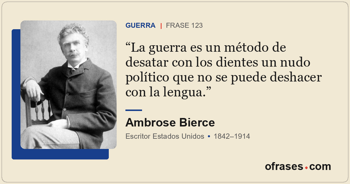 La guerra es un método de desatar con los dientes un nudo político que no se pue...