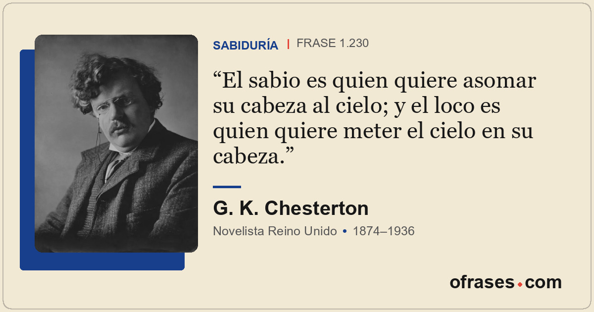 El sabio es quien quiere asomar su cabeza al cielo; y el loco es quien quiere me...