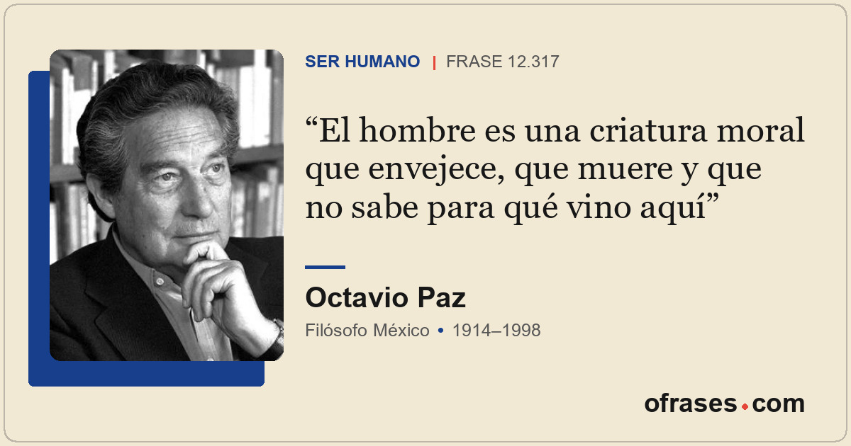 El hombre es una criatura moral que envejece, que muere y que no sabe para qué v...