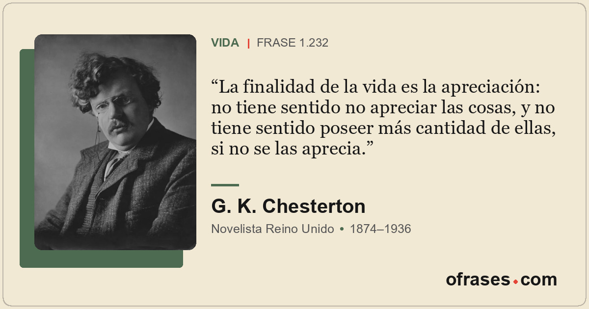 La finalidad de la vida es la apreciación: no tiene sentido no apreciar las cosa...