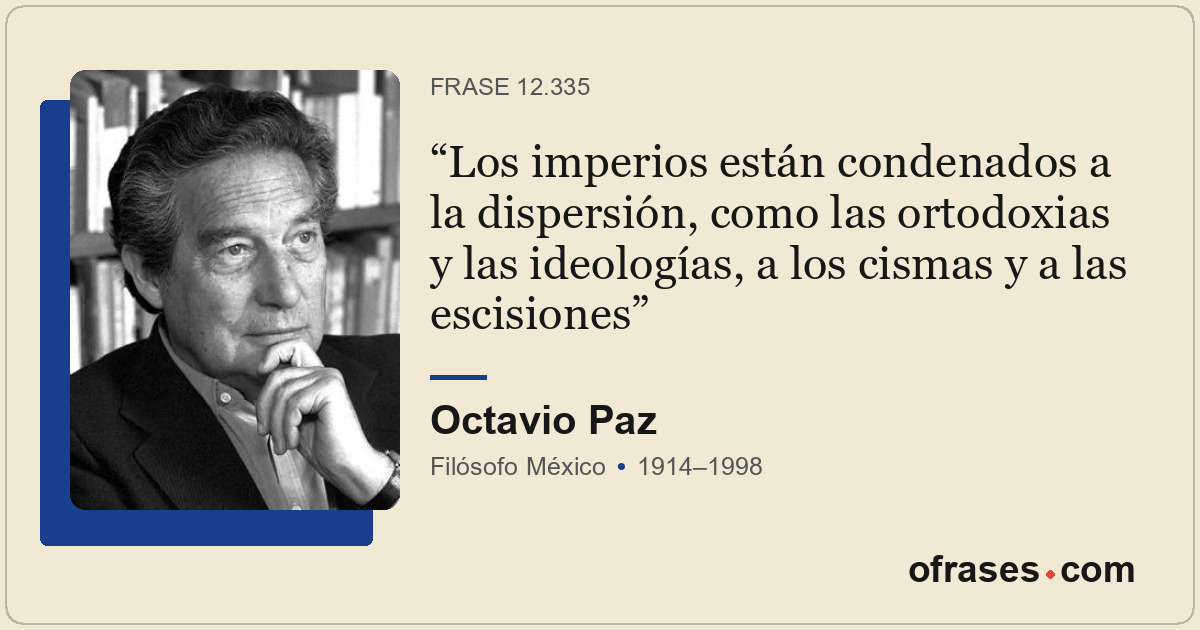 Los imperios están condenados a la dispersión, como las ortodoxias y las ideolog...