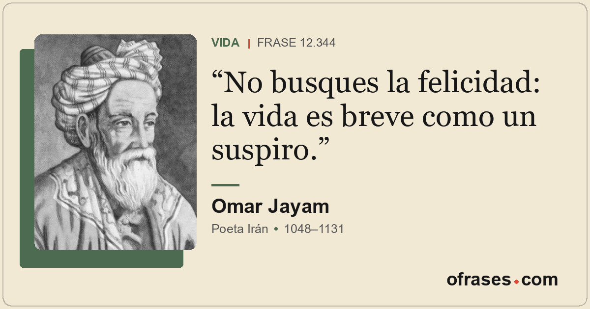No busques la felicidad: la vida es breve como un suspiro.