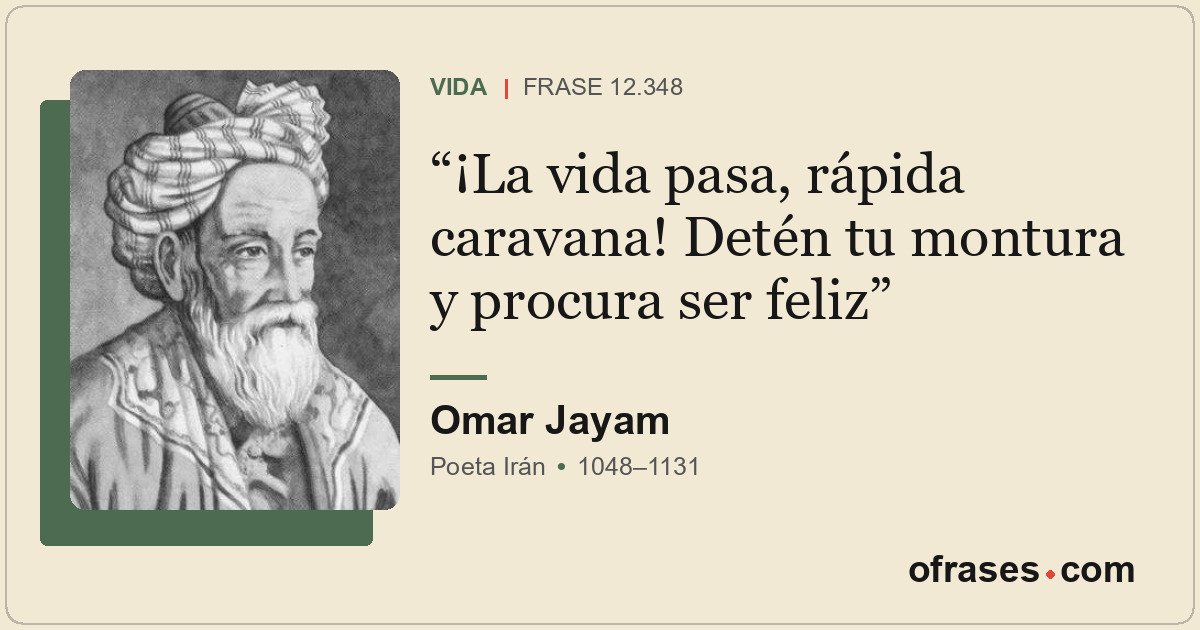 ¡La vida pasa, rápida caravana! Detén tu montura y procura ser feliz