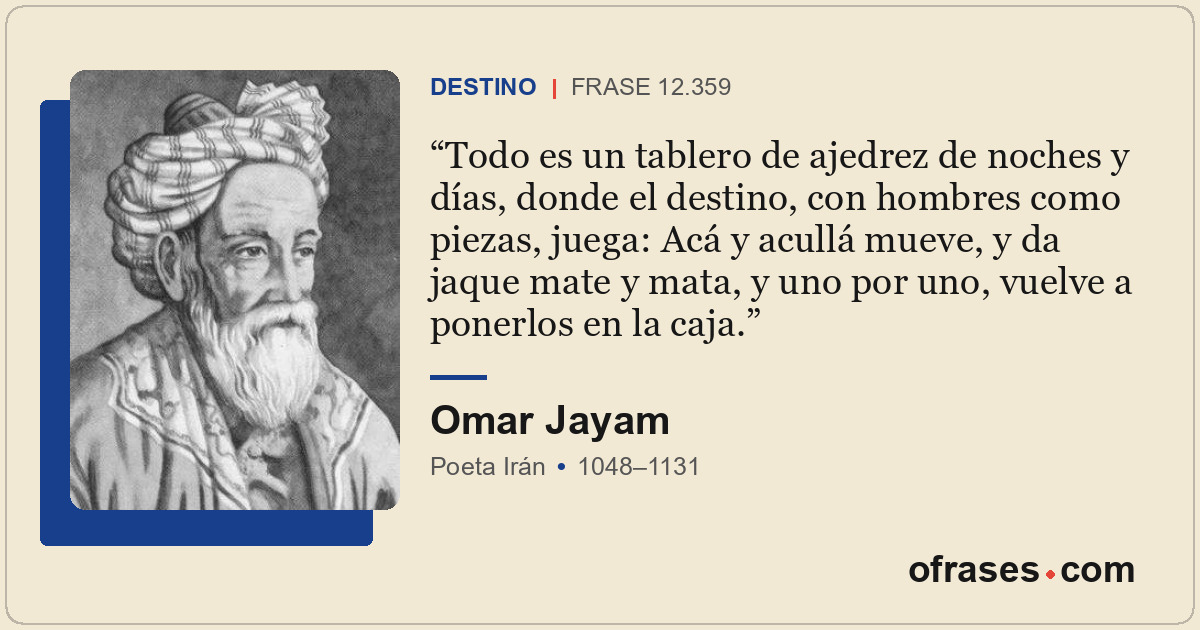 Todo es un tablero de ajedrez de noches y días, donde el destino, con hombres co...