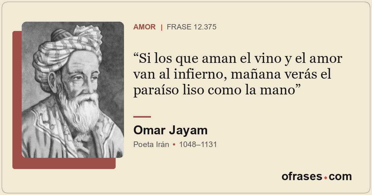Si los que aman el vino y el amor van al infierno, mañana verás el paraíso liso...