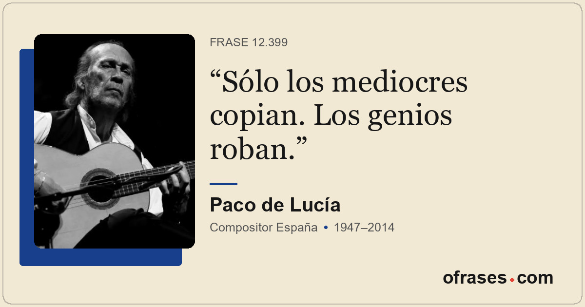 Sólo los mediocres copian. Los genios roban.