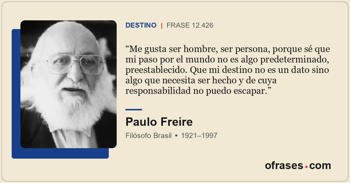 Me gusta ser hombre, ser persona, porque sé que mi paso por el mundo no es algo...